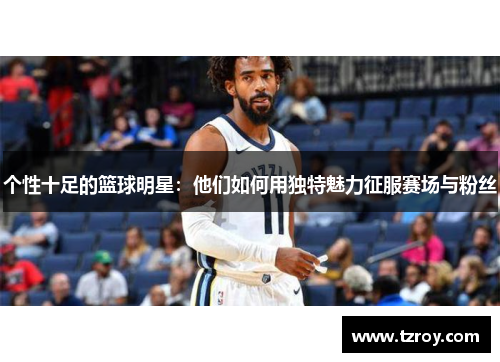 个性十足的篮球明星：他们如何用独特魅力征服赛场与粉丝
