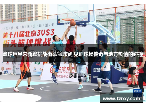 篮球巨星来新绛挑战街头篮球赛 见证球场传奇与地方热情的碰撞