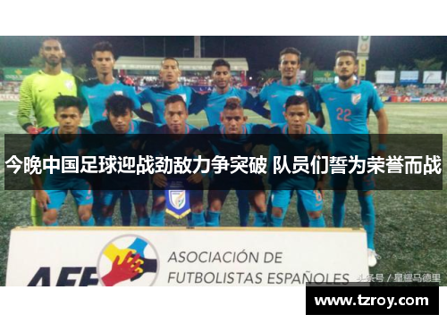 今晚中国足球迎战劲敌力争突破 队员们誓为荣誉而战