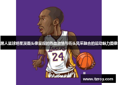 黑人篮球明星漫画头像呈现的热血激情与街头风采融合的运动魅力图像